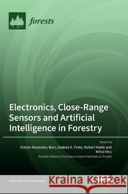 Electronics, Close-Range Sensors and Artificial Intelligence in Forestry Stelian Alexandru Borz Robert Keefe Andrea R. Proto 9783036561721 Mdpi AG - książka