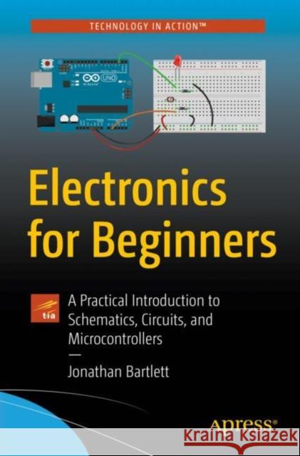 Electronics for Beginners: A Practical Introduction to Schematics, Circuits, and Microcontrollers Bartlett, Jonathan 9781484259788 APress - książka