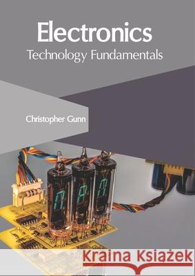 Electronics: Technology Fundamentals Christopher Gunn 9781632409065 Clanrye International - książka