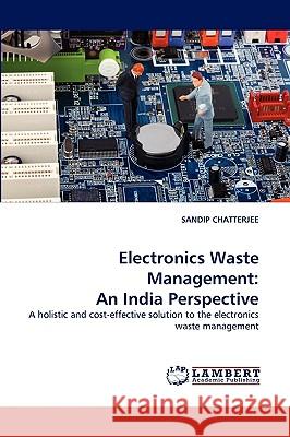 Electronics Waste Management: An India Perspective Chatterjee, Sandip 9783838391670 LAP Lambert Academic Publishing AG & Co KG - książka