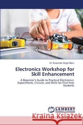 Electronics Workshop for Skill Enhancement Mann, Dr. Kulwinder Singh 9786209054785 LAP Lambert Academic Publishing - książka