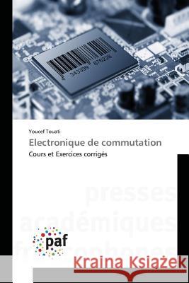 Electronique de commutation : Cours et Exercices corrigés Touati, Youcef 9783841637802 Presses Académiques Francophones - książka