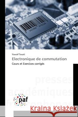Electronique de commutation : Cours et Exercices corrigés Touati, Youcef 9783841637802 Presses Académiques Francophones - książka