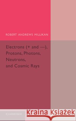 Electrons (+ and -), Protons, Photons, Neutrons, and Cosmic Rays Robert Andrews Millikan 9781107689213 Cambridge University Press - książka