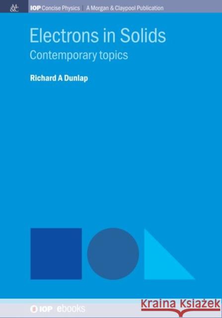 Electrons in Solids: Contemporary Topics Richard A. Dunlap 9781643276878 Iop Concise Physics - książka