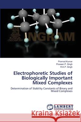 Electrophoretic Studies of Biologically Important Mixed Complexes Pramod Kumar Praveen P. Singh R. K. P. Singh 9783659111808 LAP Lambert Academic Publishing - książka