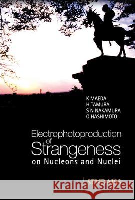 Electrophotoproduction of Strangeness on Nucleons and Nuclei - Proceedings of the International Symposium K. Maeda S. N. Nakamura H. Tamura 9789812387523 World Scientific Publishing Company - książka