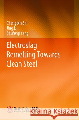 Electroslag Remelting Towards Clean Steel Chengbin Shi Jing Li Shufeng Yang 9789819932597 Springer - książka