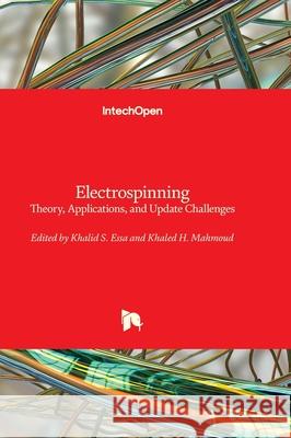 Electrospinning - Theory, Applications, and Update Challenges Khalid S. Essa Khaled H. Mahmoud 9781803556703 Intechopen - książka