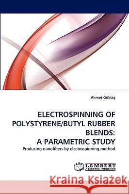 Electrospinning of Polystyrene/Butyl Rubber Blends: A Parametric Study Ahmet Gkta, Ahmet Gokta 9783838368122 LAP Lambert Academic Publishing - książka