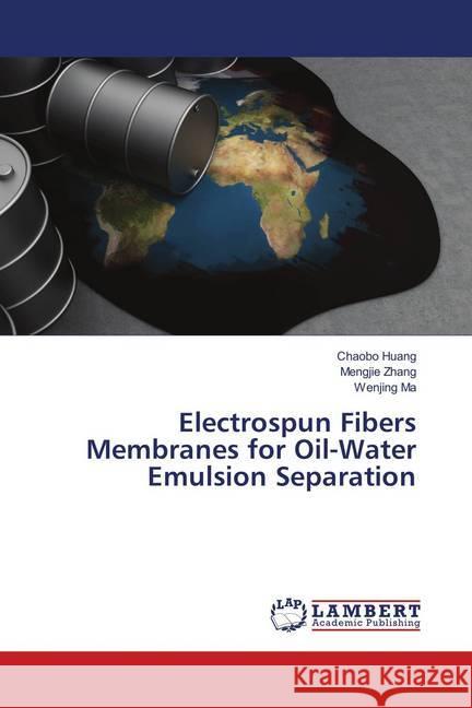 Electrospun Fibers Membranes for Oil-Water Emulsion Separation Huang, Chaobo; Zhang, Mengjie; Ma, Wenjing 9786138321569 LAP Lambert Academic Publishing - książka