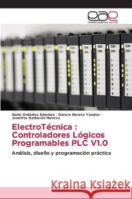 ElectroTécnica: Controladores Lógicos Programables PLC V1.0 Darío Ordóñez Sánchez, Darwin Moreta Yandun, Jeneffer Barberán Moreira 9786202237178 Editorial Academica Espanola - książka