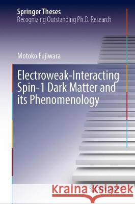 Electroweak-Interacting Spin-1 Dark Matter and Its Phenomenology Motoko Fujiwara 9789819910342 Springer - książka