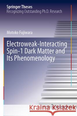 Electroweak-Interacting Spin-1 Dark Matter and Its Phenomenology Motoko Fujiwara 9789819910373 Springer - książka