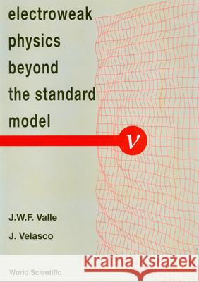 Electroweak Physics Beyond the Standard Model - International Workshop Jose W. F. Valle J. Velasco 9789810208585 World Scientific Publishing Company - książka