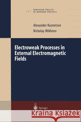 Electroweak Processes in External Electromagnetic Fields Alexander Kuznetsov Nickolay Mikheev 9781475781007 Springer - książka