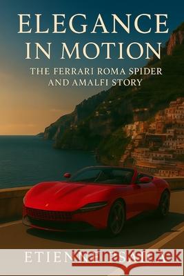 Elegance in Motion: The Ferrari Roma Spider and Amalfi Story Etienne Psaila 9781923625594 Independently Published - książka