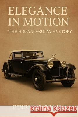 Elegance in Motion: The Hispano-Suiza H6 Story Etienne Psaila 9781923625259 Independently Published - książka