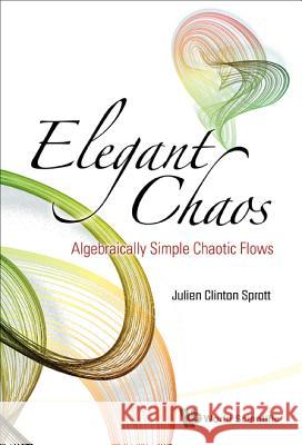 Elegant Chaos: Algebraically Simple Chaotic Flows Julien Clinton Sprott 9789812838810 World Scientific Publishing Company - książka