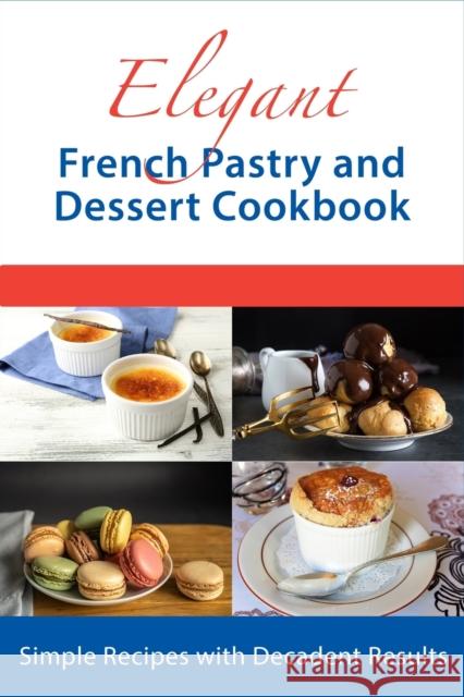 Elegant French Pastry and Dessert Cookbook: Simple Recipes with Decadent Results Juliette Boucher   9798809872003 Independently Published - książka