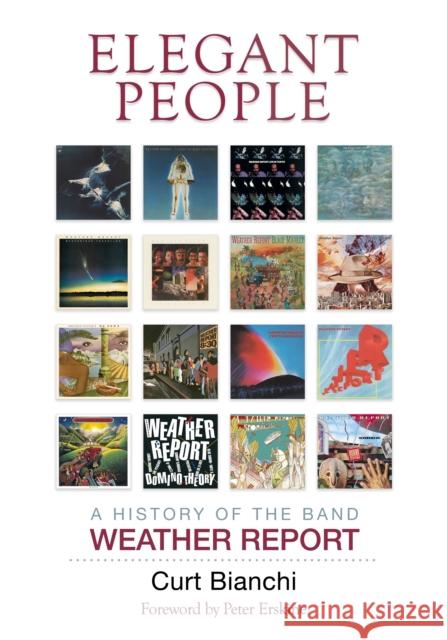 Elegant People: A History of the Band Weather Report Curt Bianchi 9781493059997 Backbeat Books - książka