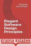 Elegant Software Design Principles Narayanan Jayaratchagan 9781790946945 Independently Published