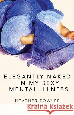 Elegantly Naked in My Sexy Mental Illness: Stories Heather Fowler Thompson Siolo 9781734305210 Hot Redhead Media - książka