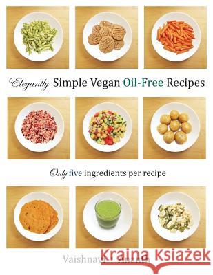 Elegantly Simple Vegan Oil-Free Recipes Ananth Kendapadi Vaishnavi Vijay Vaishnavi Vijay 9781543225105 Createspace Independent Publishing Platform - książka