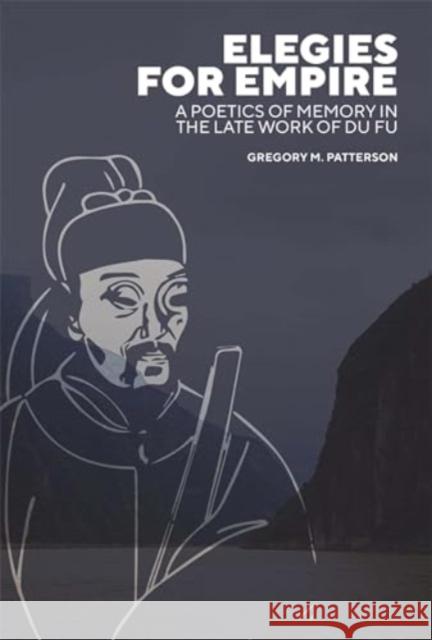 Elegies for Empire: A Poetics of Memory in the Late Work of Du Fu Gregory M. Patterson 9780674297548 Harvard University Press - książka