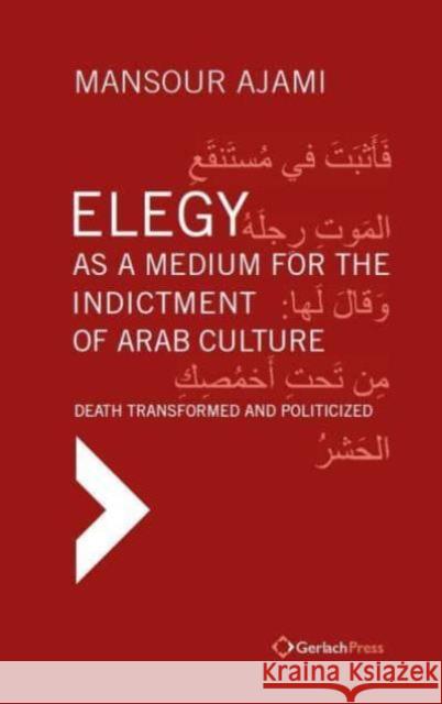 Elegy as a Medium for the Indictment of Arab Culture: Death Transformed and Politicized. A Reading-Translation of Medieval and Modern Arabic Elegies Mansour Ajami 9783959941747 Gerlach Press - książka