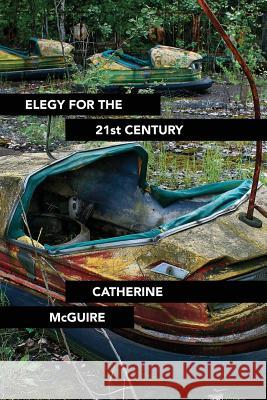 Elegy for the 21st Century Catherine McGuire 9781942371151 Futurecycle Press - książka