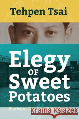 Elegy of Sweet Potatoes: Stories of Taiwan's White Terror Tehpen Tsai 9781788692434 Camphor Press Ltd - książka