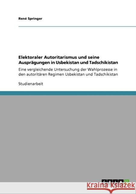 Elektoraler Autoritarismus und seine Ausprägungen in Usbekistan und Tadschikistan: Eine vergleichende Untersuchung der Wahlprozesse in den autoritären Springer, René 9783640724444 Grin Verlag - książka