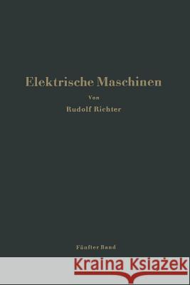 Elektrische Maschinen: Fünfter Band: Stromwendermaschinen Für Ein- Und Mehrphasigen Wechselstrom Regelsätze Richter, Rudolf 9783642865466 Springer - książka