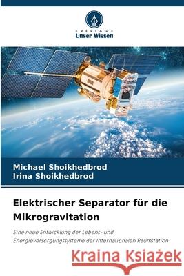 Elektrischer Separator für die Mikrogravitation Shoikhedbrod, Michael, Shoikhedbrod, Irina 9786203851854 Verlag Unser Wissen - książka