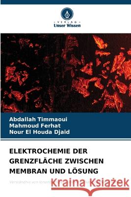 ELEKTROCHEMIE DER GRENZFLÄCHE ZWISCHEN MEMBRAN UND LÖSUNG Timmaoui, Abdallah, Ferhat, Mahmoud, Djaid, Nour El Houda 9786209107313 Verlag Unser Wissen - książka