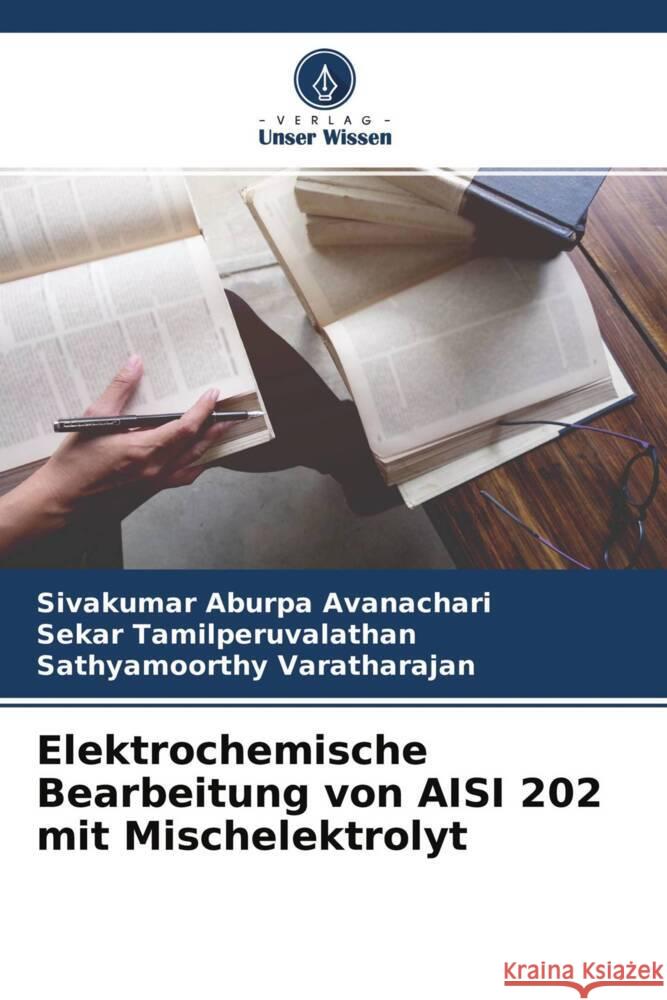 Elektrochemische Bearbeitung von AISI 202 mit Mischelektrolyt Aburpa Avanachari, Sivakumar, Tamilperuvalathan, Sekar, Varatharajan, Sathyamoorthy 9786204545561 Verlag Unser Wissen - książka