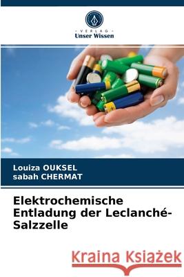 Elektrochemische Entladung der Leclanché-Salzzelle Louiza Ouksel, Sabah Chermat 9786203390728 Verlag Unser Wissen - książka