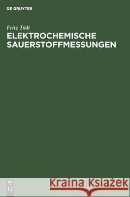 Elektrochemische Sauerstoffmessungen: Konzentrationsmessungen Oxydierender Und Reduzierender Stoffe Durch Galvanische Modellelemente Fritz T 9783111307084 Walter de Gruyter - książka