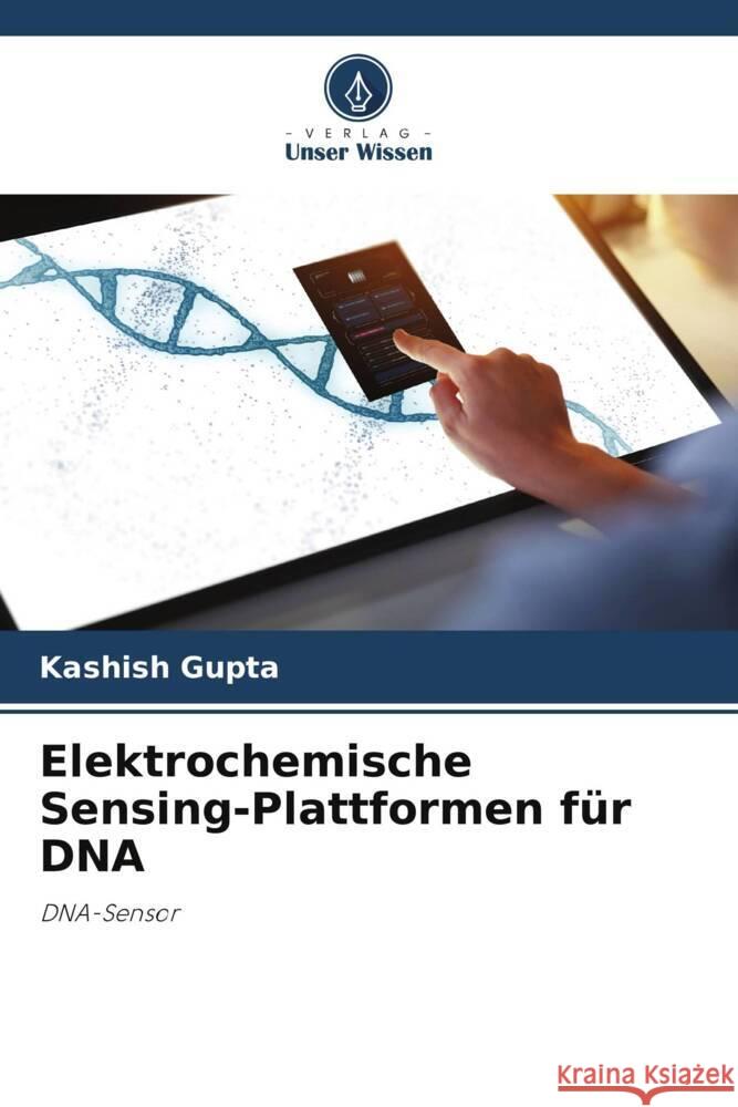 Elektrochemische Sensing-Plattformen für DNA Gupta, Kashish 9786207111343 Verlag Unser Wissen - książka