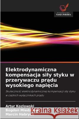 Elektrodynamiczna kompensacja sily styku w przerywaczu pradu wysokiego napiecia Kozlowski, Artur, Miedzinski, Bogdan, Habrych, Marcin 9786209228247 Wydawnictwo Nasza Wiedza - książka