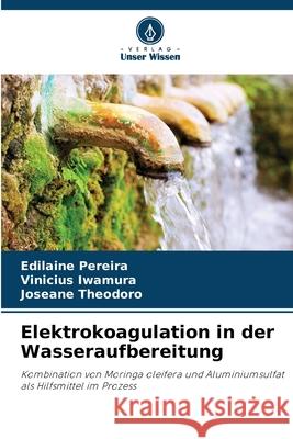 Elektrokoagulation in der Wasseraufbereitung Pereira, Edilaine, Iwamura, Vinicius, Theodoro, Joseane 9786206821281 Verlag Unser Wissen - książka