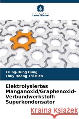 Elektrolysiertes Manganoxid/Graphenoxid-Verbundwerkstoff: Superkondensator Dung, Trung-Dung, Hoang Thi Bich, Thuy 9786208926007 Verlag Unser Wissen - książka
