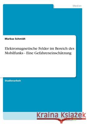 Elektromagnetische Felder im Bereich des Mobilfunks - Eine Gefahreneinschätzung Markus Schmidt 9783638662611 Grin Verlag - książka