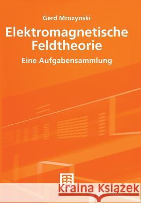 Elektromagnetische Feldtheorie: Eine Aufgabensammlung Mrozynski, Gerd   9783519004394 Vieweg+Teubner - książka