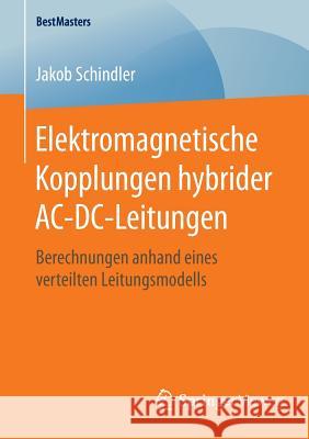 Elektromagnetische Kopplungen Hybrider Ac-DC-Leitungen: Berechnungen Anhand Eines Verteilten Leitungsmodells Schindler, Jakob 9783658127985 Springer Vieweg - książka