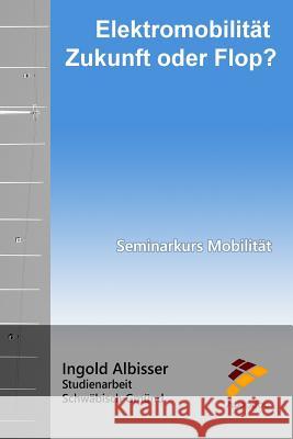 Elektromobilität - Zukunft oder Flop?: Seminarkurs Mobilität Albisser, Ingold 9781522769026 Createspace Independent Publishing Platform - książka