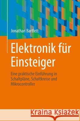 Elektronik Für Einsteiger: Eine Praktische Einführung in Schaltpläne, Schaltkreise Und Mikrocontroller Bartlett, Jonathan 9783662662427 Springer Vieweg - książka