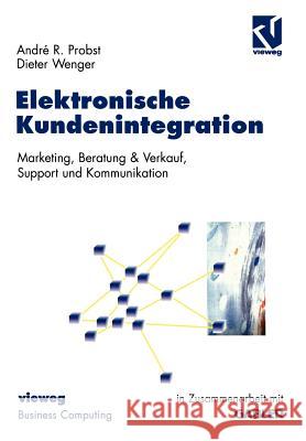 Elektronische Kundenintegration: Marketing, Beratung & Verkauf, Support Und Kommunikation Probst, André-R 9783322898906 Vieweg+teubner Verlag - książka