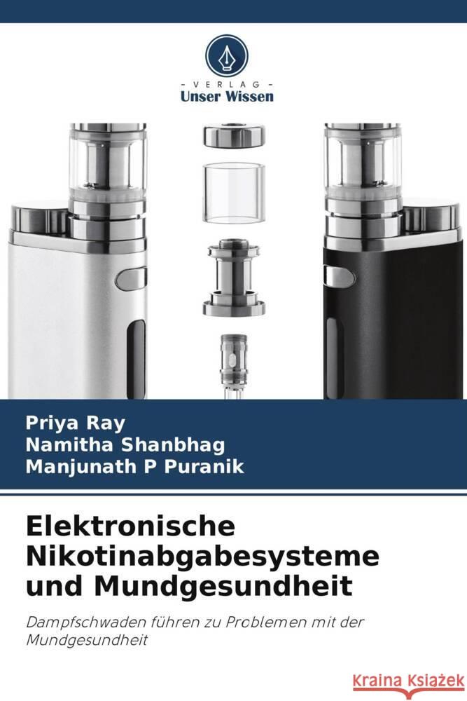 Elektronische Nikotinabgabesysteme und Mundgesundheit Ray, Priya, Shanbhag, Namitha, Puranik, Manjunath P 9786208645878 Verlag Unser Wissen - książka